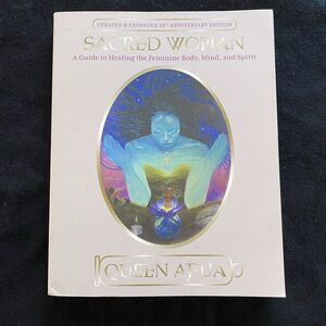 Sacred Woman: A Guide to Healing the Feminine Body, Mind, and Spirit. Queen Afia